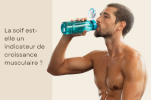 Soif et musculation : La soif est-elle un indicateur de croissance musculaire ?